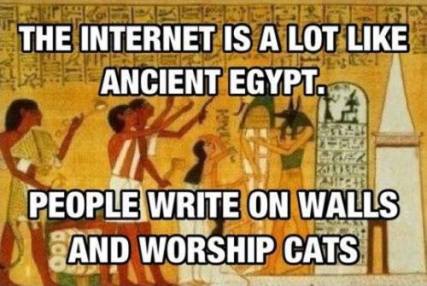 A Internet parece-se muito com o Antigo Egipto: as pessoas escrevem em murais e adoram gatos.